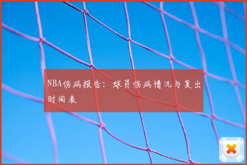 NBA伤病报告:球员伤病情况与复出时间表
