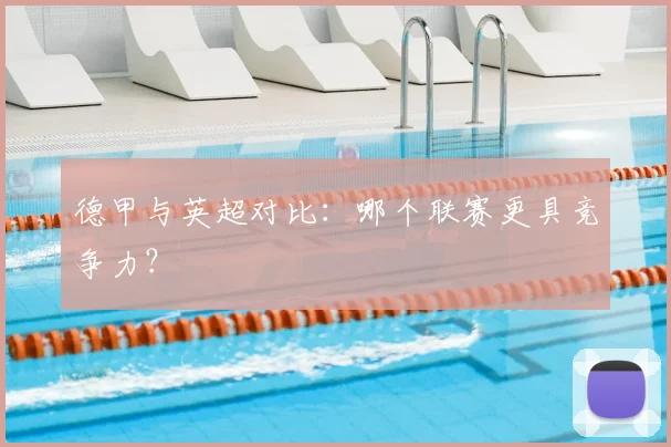德甲与英超对比:哪个联赛更具竞争力?