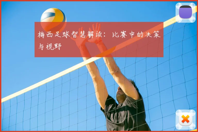 梅西足球智慧解读:比赛中的决策与视野