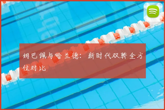姆巴佩与哈兰德:新时代双骄全方位对比