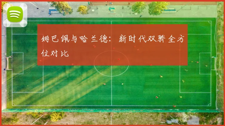 姆巴佩与哈兰德:新时代双骄全方位对比