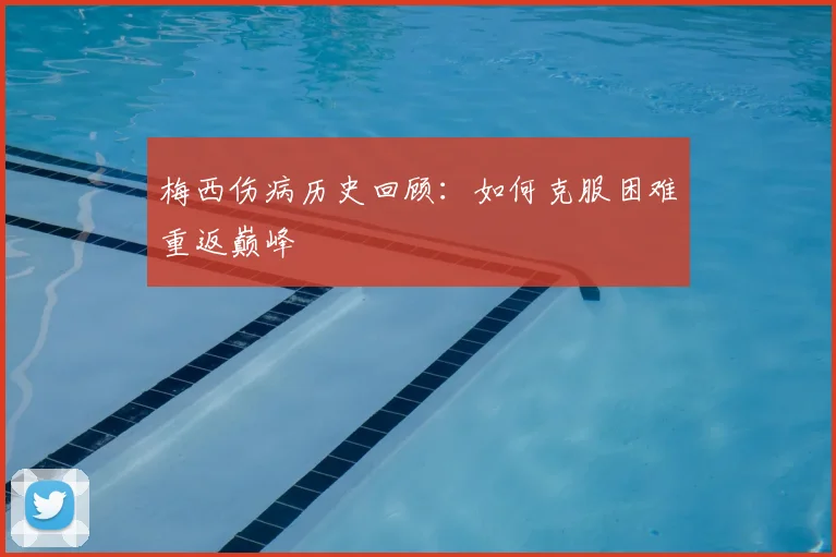 梅西伤病历史回顾:如何克服困难重返巅峰