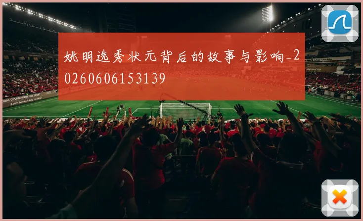 姚明选秀状元背后的故事与影响_20260606153139
